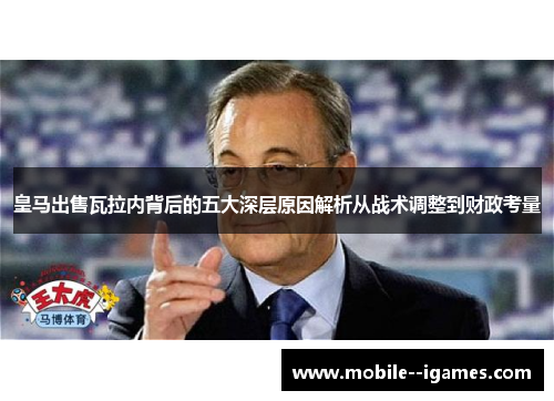 皇马出售瓦拉内背后的五大深层原因解析从战术调整到财政考量 皇马出售瓦拉内背后的五大深层原因解析从战术调整到财政考量