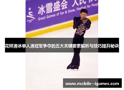 花样滑冰单人滑冠军争夺的五大关键要素解析与技巧提升秘诀